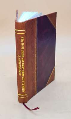 How To Be Useful And Happy From Sixty To Ninety 1922 [Leather Bound]-image